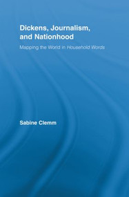 Dickens, Journalism, and Nationhood (Mapping the World in Household Words) - 9780415888578 by Sabine Clemm, 9780415888578