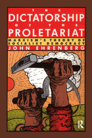 The Dictatorship of the Proletariat (Marxism's Theory of Socialist Democracy) by John Ehrenberg, 9780415904537