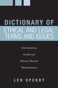 Dictionary of Ethical and Legal Terms and Issues (The Essential Guide for Mental Health Professionals) by Len Sperry, 9780415953221
