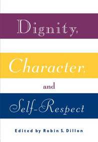 Dignity, Character and Self-Respect by Robin S. Dillon, 9780415907095