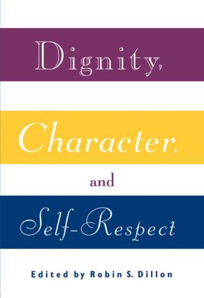 Dignity, Character and Self-Respect by Robin S. Dillon, 9780415907095
