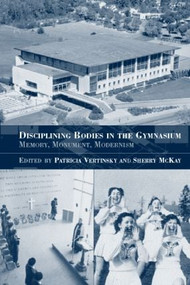 Disciplining Bodies in the Gymnasium (Memory, Monument, Modernity) - 9780714684093 by Sherry Mckay, Patricia Vertinsky, 9780714684093