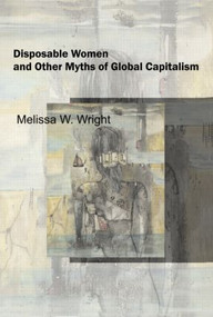 Disposable Women and Other Myths of Global Capitalism by Melissa Wright, 9780415951456