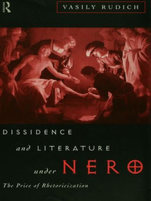 Dissidence and Literature Under Nero (The Price of Rhetoricization) - 9780415867276 by Vasily Rudich, 9780415867276
