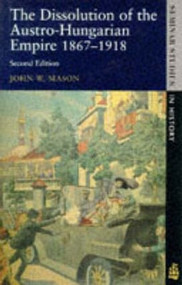 The Dissolution of the Austro-Hungarian Empire, 1867-1918 - 9780582294660 by John W. Mason, 9780582294660