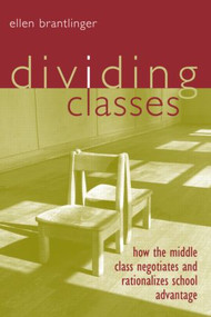 Dividing Classes (How the Middle Class Negotiates and Rationalizes School Advantage) - 9780415932981 by Ellen Brantlinger, 9780415932981