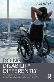 Doing Disability Differently (An alternative handbook on architecture, dis/ability and designing for everyday life) by Jos Boys, 9780415824958