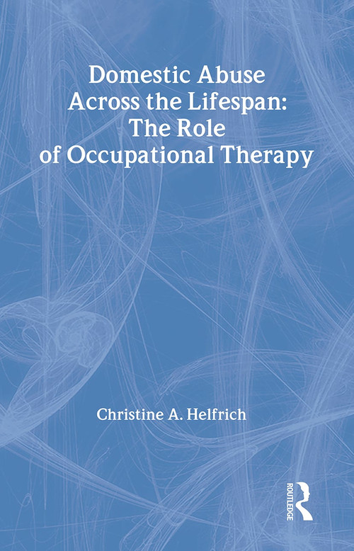 Domestic Abuse Across the Lifespan (The Role of Occupational Therapy) - 9780789013859 by Christine Helfrich, 9780789013859