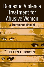 Domestic Violence Treatment for Abusive Women (A Treatment Manual) - 9780789038111 by Ellen L. Bowen, 9780789038111