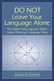 DO NOT Leave Your Language Alone (The Hidden Status Agendas Within Corpus Planning in Language Policy) - 9780805850246 by Joshua A. Fishman, 9780805850246
