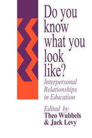Do You Know What You Look Like? (Interpersonal Relationships In Education) - 9780750702171 by Jack Levy, Theo Wubbels, 9780750702171