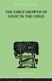 The Early Growth of Logic in the Child (Classification and Seriation) by Brbel & Piaget Inhelder, 9780415868853