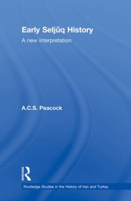 Early Seljuq History (A New Interpretation) by A.C.S. Peacock, 9780415864824