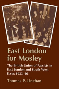 East London for Mosley (The British Union of Fascists in East London and South-West Essex 1933-40) by Thomas P. Linehan, 9780714642680