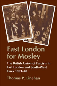 East London for Mosley (The British Union of Fascists in East London and South-West Essex 1933-40) by Thomas P. Linehan, 9780714642680