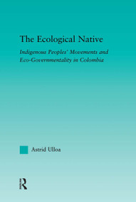 The Ecological Native (Indigenous Peoples' Movements and Eco-Governmentality in Columbia) - 9780415884051 by Astrid Ulloa, 9780415884051