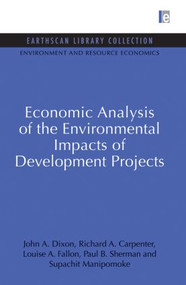 Economic Analysis of the Environmental Impacts of Development Projects - 9780415848381 by John A. Dixon, Richard A. Carpenter, Louise A. Fallon, Paul B. Sherman, Supachit Manipomoke, 9780415848381