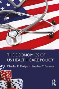 The Economics of US Health Care Policy - 9780415784320 by Charles E. Phelps, Stephen T. Parente, 9780415784320