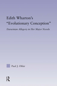 Edith Wharton's Evolutionary Conception (Darwinian Allegory in the Major Novels) by Paul J. Ohler, 9780415880060