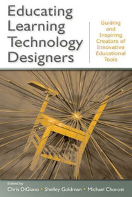 Educating Learning Technology Designers (Guiding and Inspiring Creators of Innovative Educational Tools) by Chris DiGiano, Shelley Goldman, Michael Chorost, 9780805864724