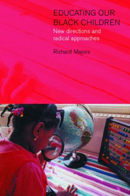 Educating Our Black Children (New Directions and Radical Approaches) by Richard Majors, 9780750709644