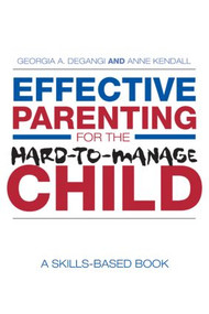 Effective Parenting for the Hard-to-Manage Child (A Skills-Based Book) by Georgia A. DeGangi, Anne Kendall, 9780415955461