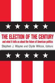 The Election of the Century: The 2000 Election and What it Tells Us About American Politics in the New Millennium - 9780765607430 by Stephen J. Wayne, Clyde Wilcox, 9780765607430