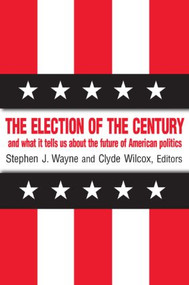 The Election of the Century: The 2000 Election and What it Tells Us About American Politics in the New Millennium - 9780765607430 by Stephen J. Wayne, Clyde Wilcox, 9780765607430