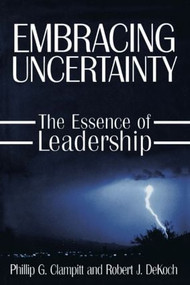 Embracing Uncertainty: The Essence of Leadership (The Essence of Leadership) by Phillip G Clampitt, Robert J. DeKoch, 9780765607744
