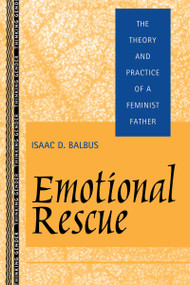 Emotional Rescue (The Theory and Practice of a Feminist Father) by Isaac D. Balbus, 9780415919180