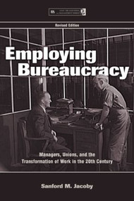 Employing Bureaucracy (Managers, Unions, and the Transformation of Work in the 20th Century, Revised Edition) - 9780805844108 by Sanford M. Jacoby, 9780805844108