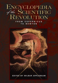 Encyclopedia of the Scientific Revolution (From Copernicus to Newton) by Wilbur Applebaum, 9780415988469