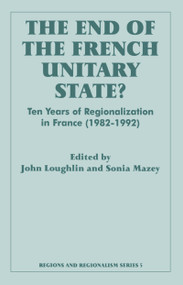 The End of the French Unitary State? (Ten years of Regionalization in France 1982-1992) by John Loughlin, Sonia Mazey, 9780714641645