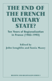 The End of the French Unitary State? (Ten years of Regionalization in France 1982-1992) by John Loughlin, Sonia Mazey, 9780714641645