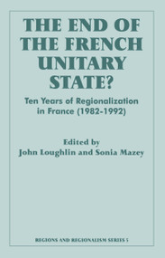The End of the French Unitary State? (Ten years of Regionalization in France 1982-1992) by John Loughlin, Sonia Mazey, 9780714641645