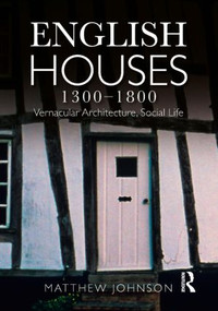 English Houses 1300-1800 (Vernacular Architecture, Social Life) by Matthew. H Johnson, 9780582772182