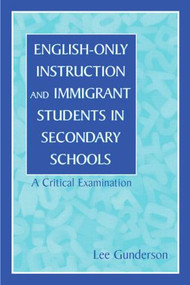 English-Only Instruction and Immigrant Students in Secondary Schools (A Critical Examination) - 9780805825145 by Lee Gunderson, 9780805825145