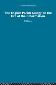 The English Parish Clergy on the Eve of the Reformation by Peter Heath, 9780415860307