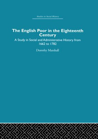 The English Poor in the Eighteenth Century (A Study in Social and Administrative History) by Dorothy Marshall, 9780415847407