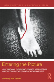Entering the Picture (Judy Chicago, The Fresno Feminist Art Program, and the Collective Visions of Women Artists) - 9780415887694 by Jill Fields, 9780415887694