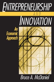 Entrepreneurship and Innovation: An Economic Approach (An Economic Approach) by Bruce A. McDaniel, 9780765607096