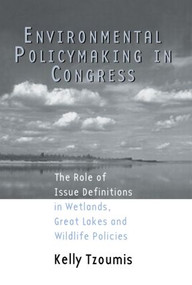 Environmental Policymaking in Congress (Issue Definitions in Wetlands, Great Lakes and Wildlife Policies) - 9780415877657 by Kelly Tzoumis, 9780415877657