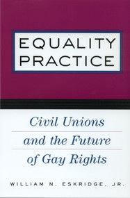 Equality Practice (Civil Unions and the Future of Gay Rights) by William N. Eskridge, Jr., 9780415930734