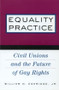 Equality Practice (Civil Unions and the Future of Gay Rights) by William N. Eskridge, Jr., 9780415930734