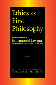 Ethics as First Philosophy (The Significance of Emmanuel Levinas for Philosophy, Literature and Religion) by Adrian Peperzak, 9780415911436
