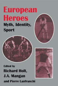 European Heroes (Myth, Identity, Sport) by Pierre Lanfranchi, Richard Holt, J A Mangan, 9780714641256