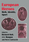 European Heroes (Myth, Identity, Sport) by Pierre Lanfranchi, Richard Holt, J A Mangan, 9780714641256