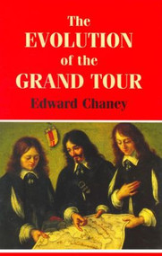 The Evolution of the Grand Tour (Anglo-Italian Cultural Relations since the Renaissance) - 9780714644745 by Edward Chaney, 9780714644745