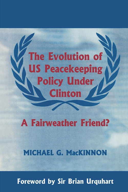 The Evolution of US Peacekeeping Policy Under Clinton (A Fairweather Friend?) - 9780714644974 by Michael G. MacKinnon, 9780714644974