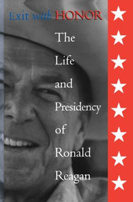 Exit with Honor (The Life and Presidency of Ronald Reagan) by William E Pemberton, 9780765600967